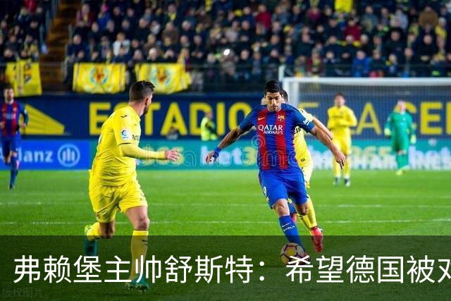 弗赖堡主帅舒斯特：希望德国被对阵沃尔夫斯堡能止三连败